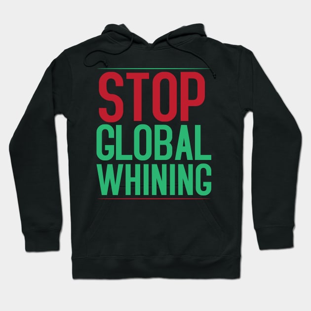 Stop Global Whining Hoodie by ckandrus